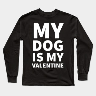 My Dog Is My Valentine Long Sleeve T-Shirt